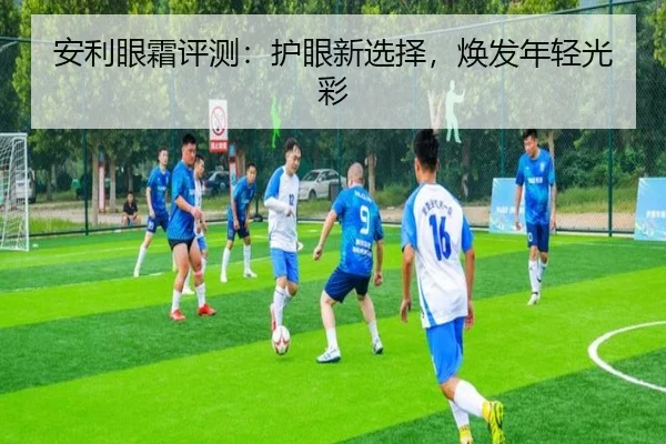 安利眼霜评测:护眼新选择,焕发年轻光彩
