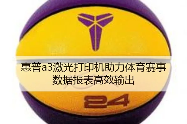 惠普a3激光打印机助力体育赛事数据报表高效输出