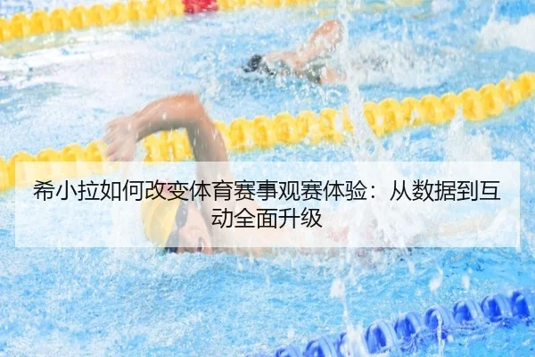 希小拉如何改变体育赛事观赛体验:从数据到互动全面升级